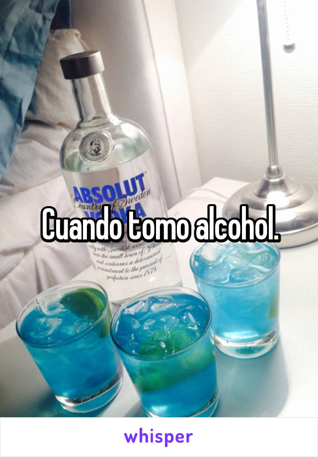 Cuando tomo alcohol.