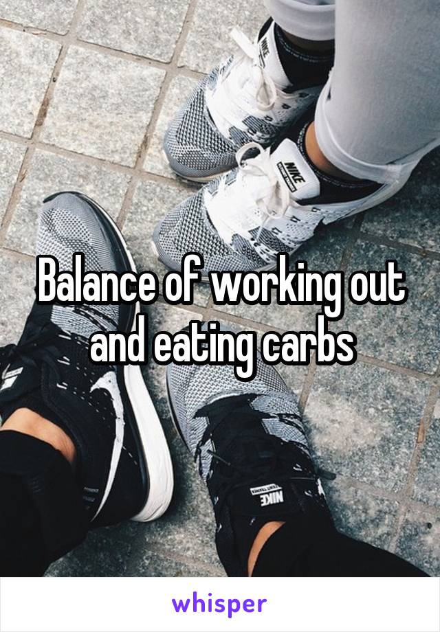 Balance of working out and eating carbs