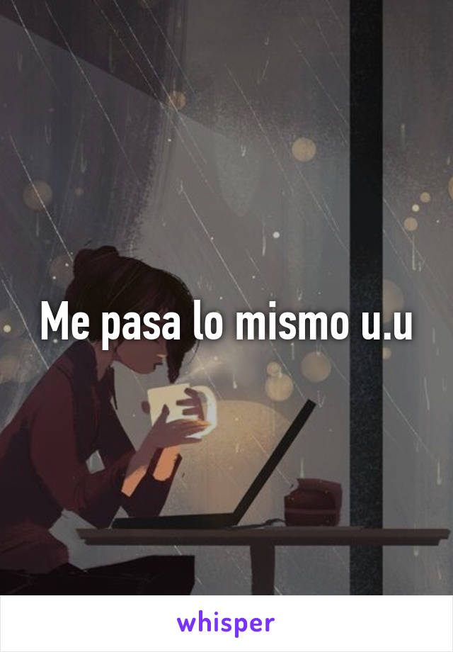 Me pasa lo mismo u.u