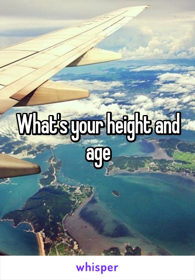 What's your height and age