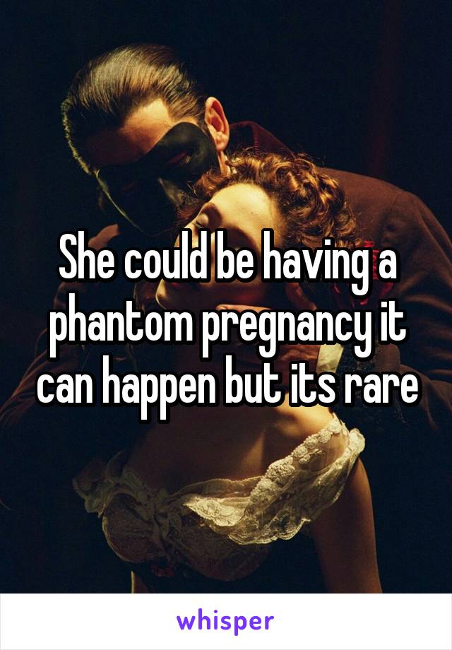 She could be having a phantom pregnancy it can happen but its rare