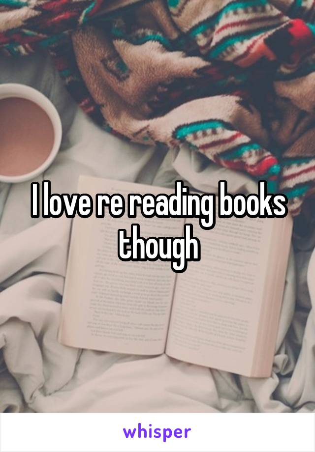 I love re reading books though