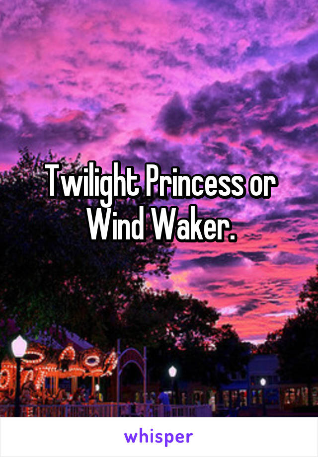 Twilight Princess or Wind Waker.
