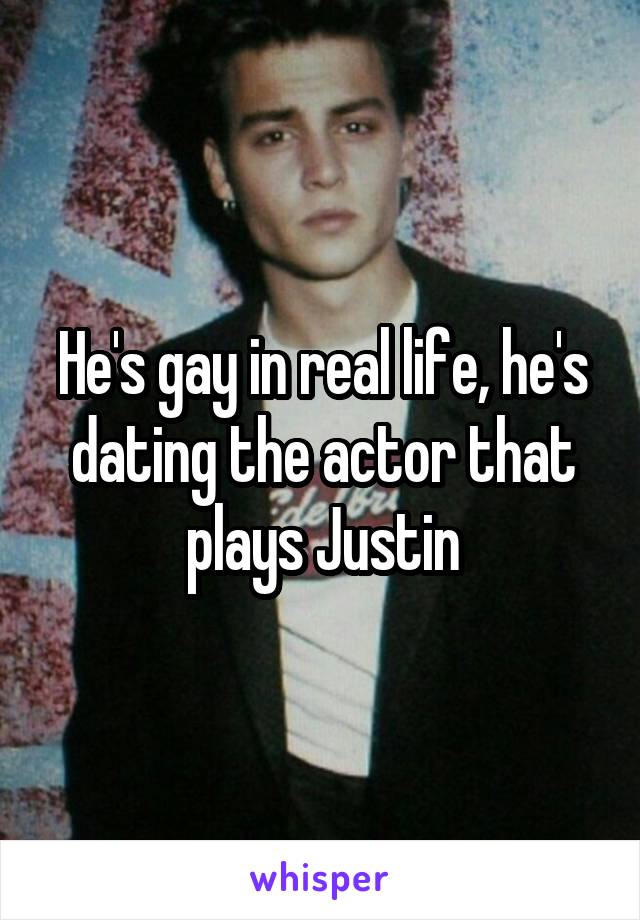 He's gay in real life, he's dating the actor that plays Justin