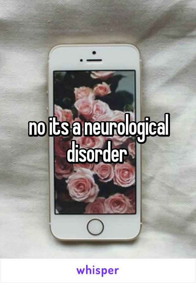 no its a neurological disorder 