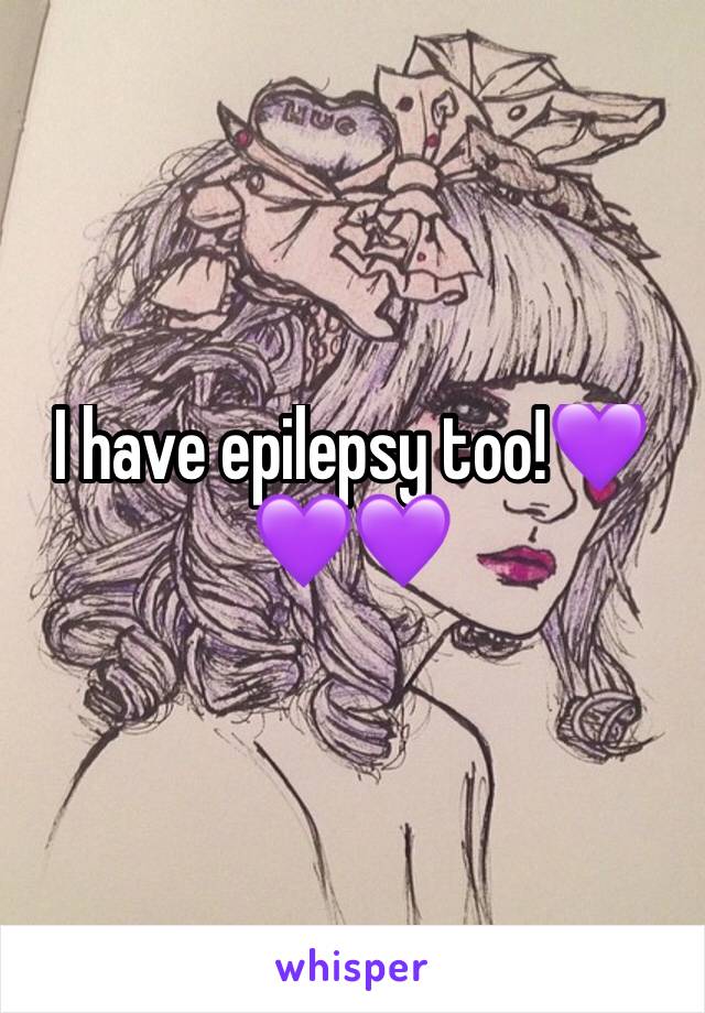 I have epilepsy too!💜💜💜