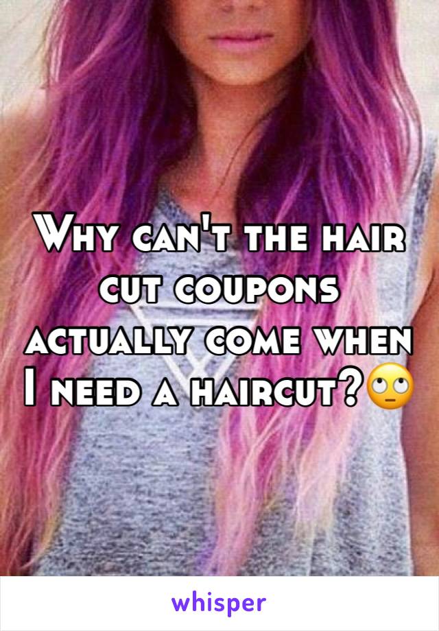 Why can't the hair cut coupons actually come when I need a haircut?🙄