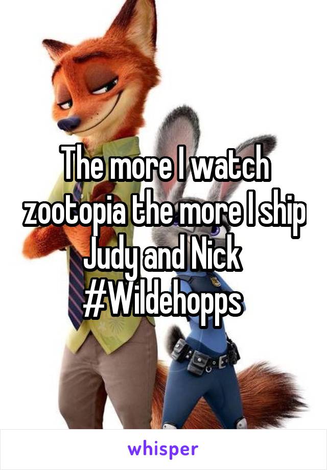 The more I watch zootopia the more I ship Judy and Nick 
#Wildehopps 