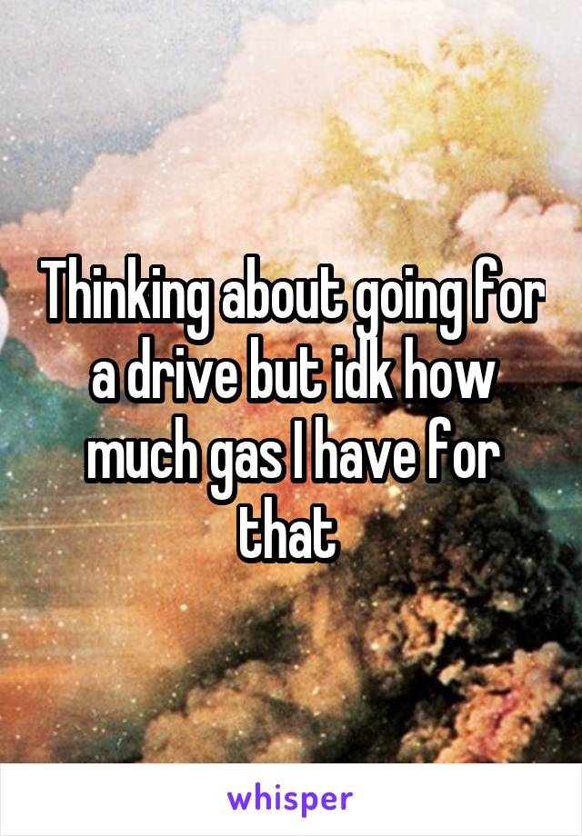 Thinking about going for a drive but idk how much gas I have for that 