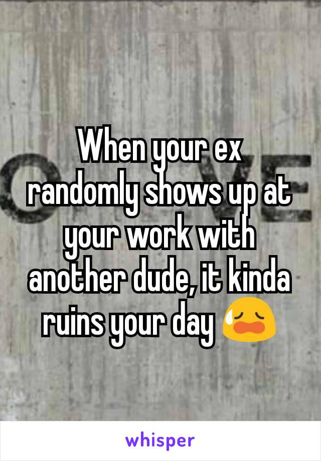 When your ex randomly shows up at your work with another dude, it kinda ruins your day 😥