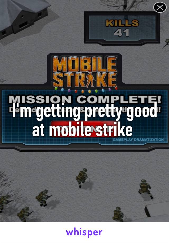 I'm getting pretty good at mobile strike 