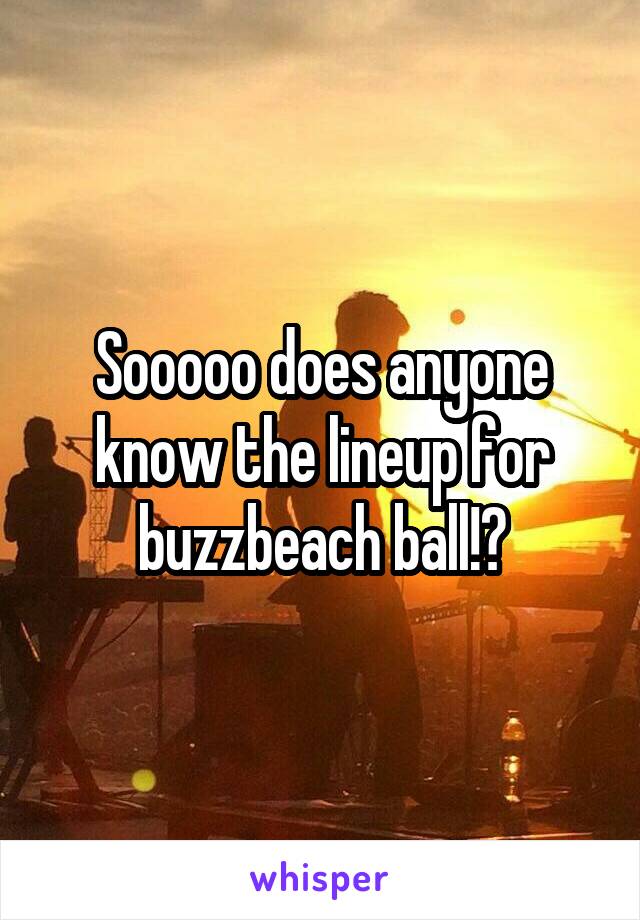 Sooooo does anyone know the lineup for buzzbeach ball!?