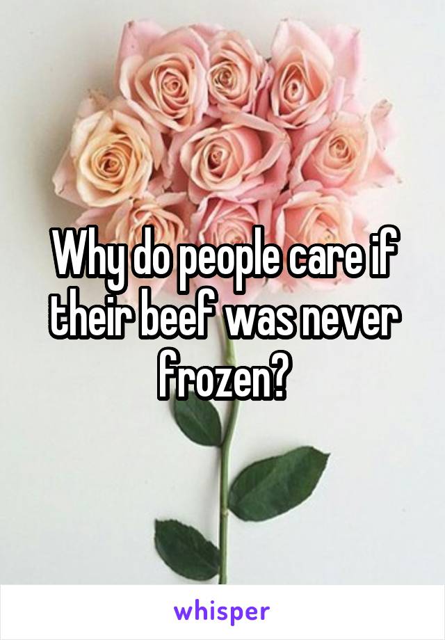 Why do people care if their beef was never frozen?