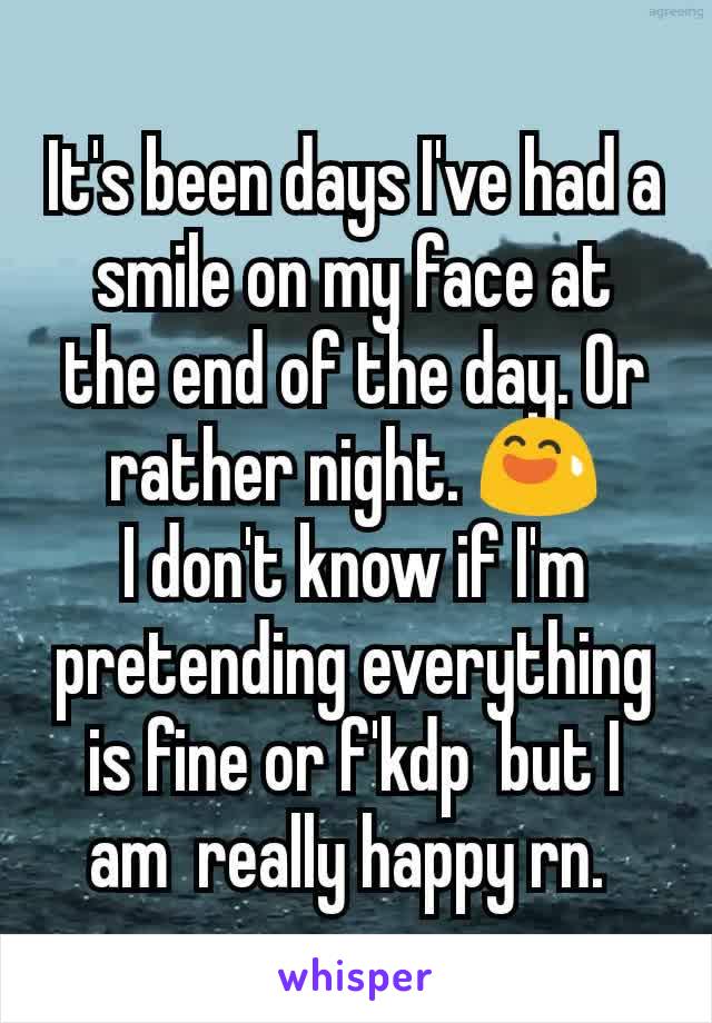 It's been days I've had a smile on my face at the end of the day. Or rather night. 😅
I don't know if I'm pretending​ everything is fine or f'kdp  but I am  really happy rn. 