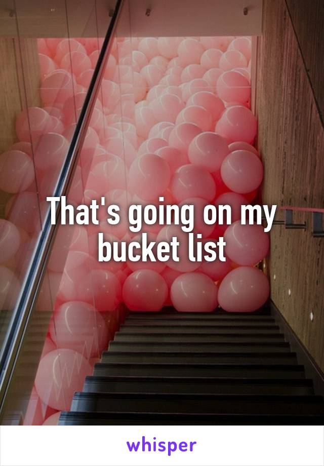 That's going on my bucket list