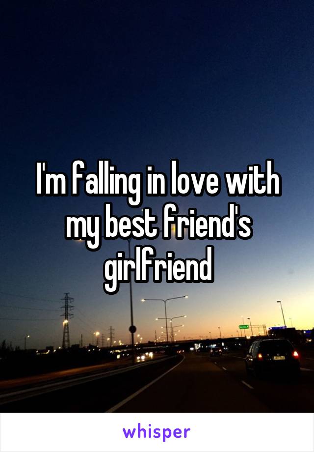 I'm falling in love with my best friend's girlfriend