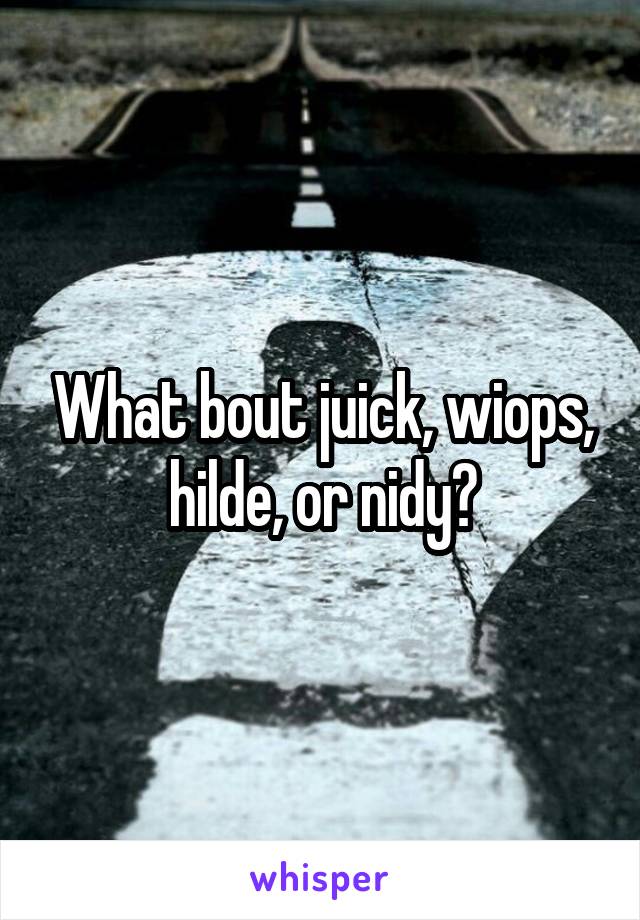 What bout juick, wiops, hilde, or nidy?