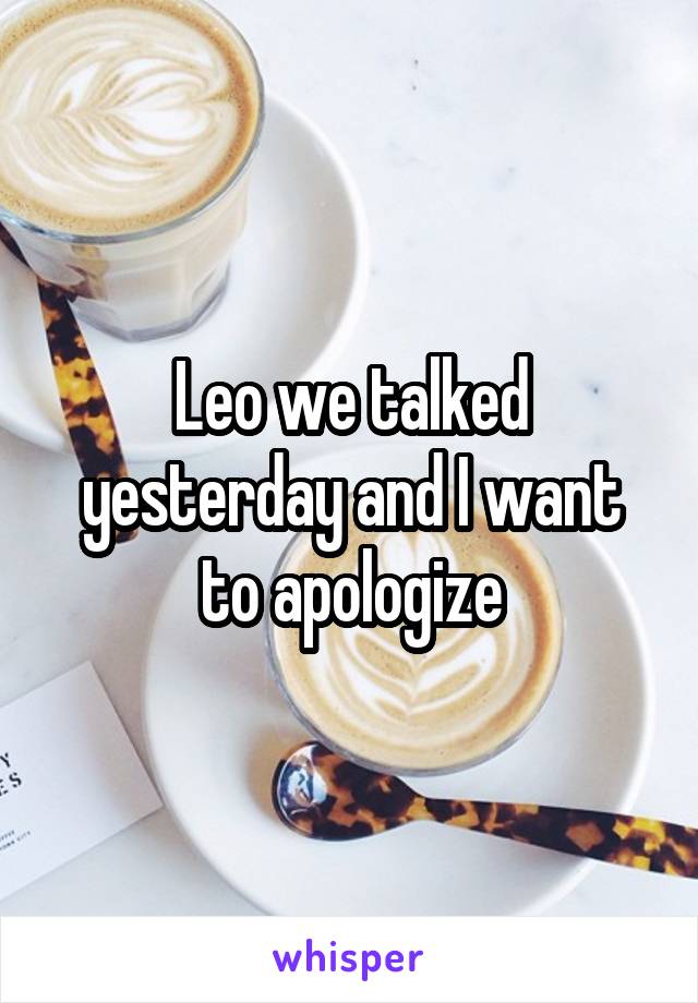 Leo we talked yesterday and I want to apologize