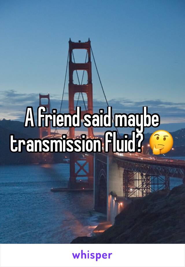 A friend said maybe transmission fluid? 🤔