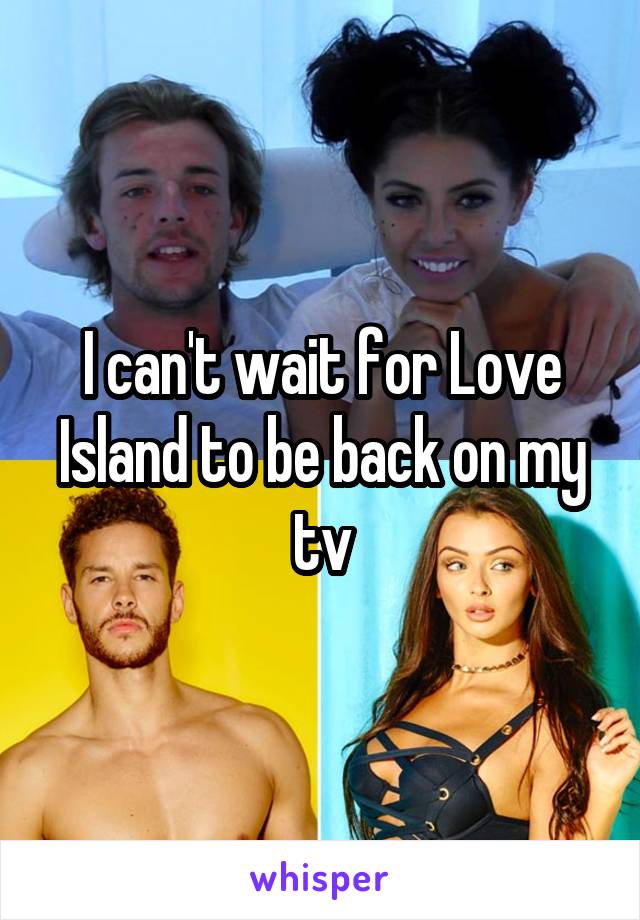 I can't wait for Love Island to be back on my tv