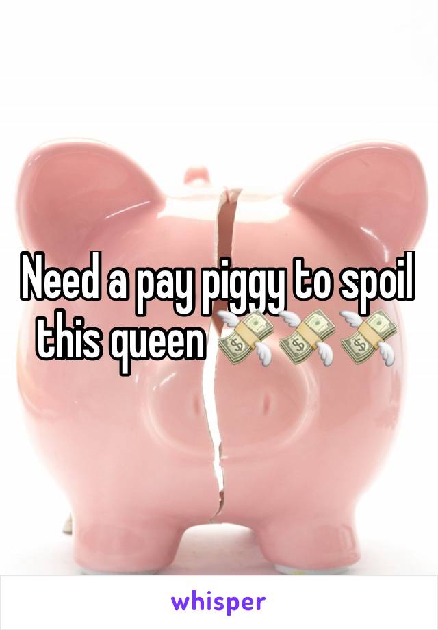 Need a pay piggy to spoil this queen 💸💸💸