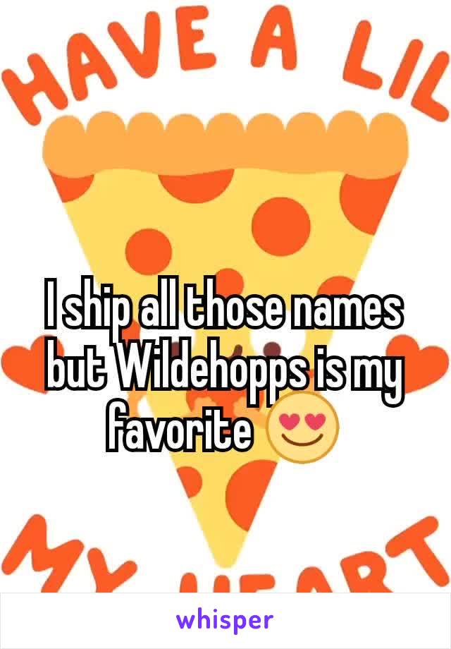 I ship all those names but Wildehopps is my favorite 😍
