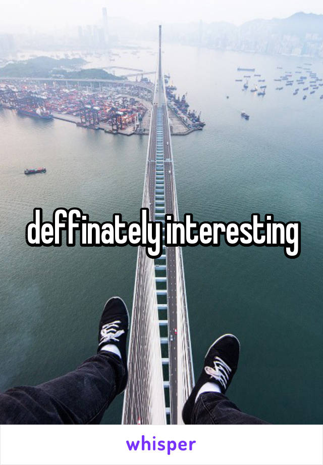 deffinately interesting