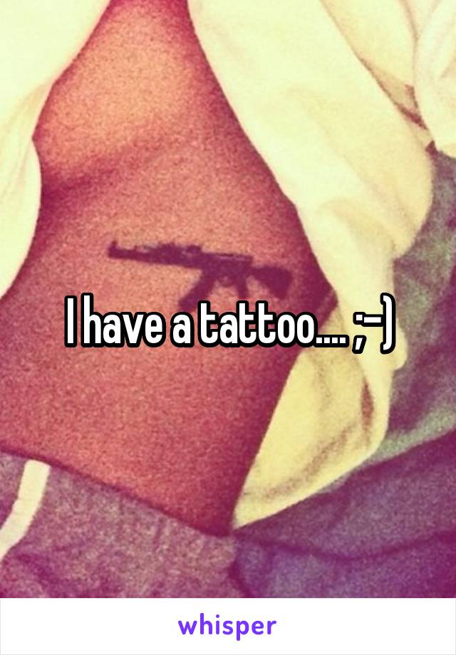 I have a tattoo.... ;-)