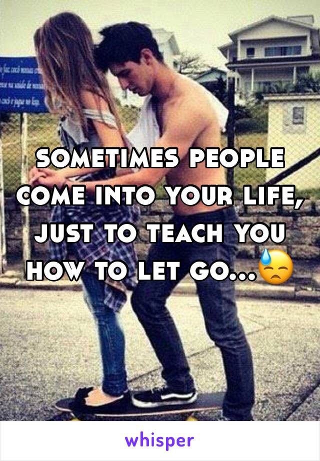 sometimes people come into your life, just to teach you how to let go...😓