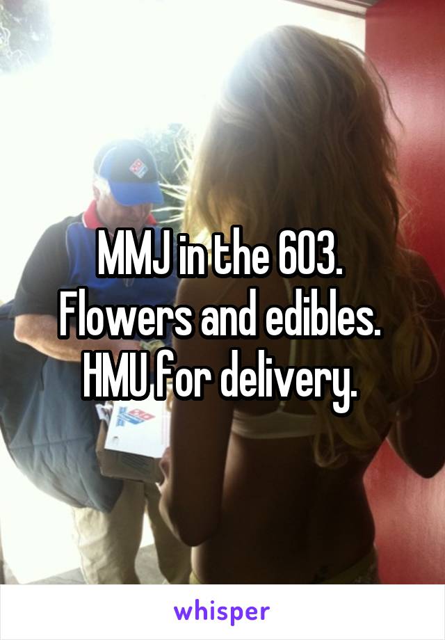 MMJ in the 603. 
Flowers and edibles. 
HMU for delivery. 