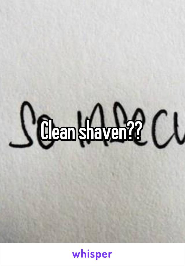 Clean shaven?? 