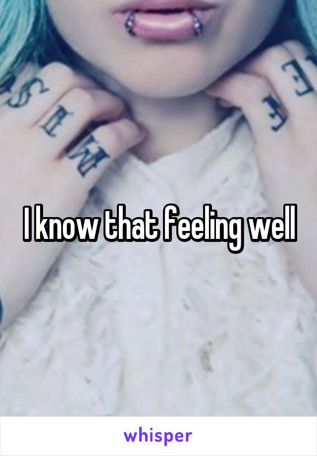 I know that feeling well