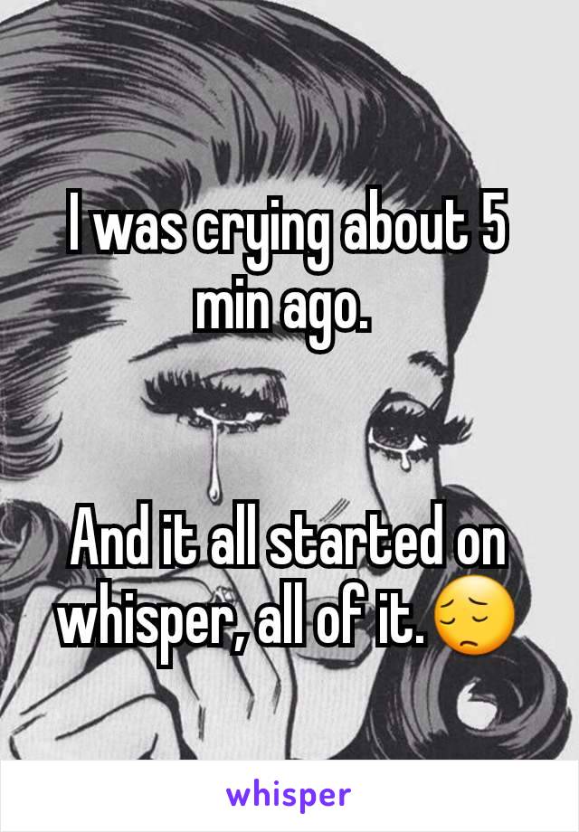 I was crying about 5 min ago. 


And it all started on whisper, all of it.😔