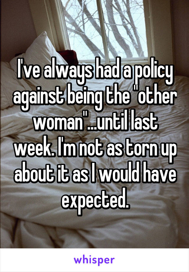 I've always had a policy against being the "other woman"...until last week. I'm not as torn up about it as I would have expected.