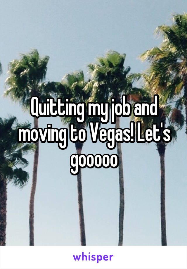 Quitting my job and moving to Vegas! Let's gooooo