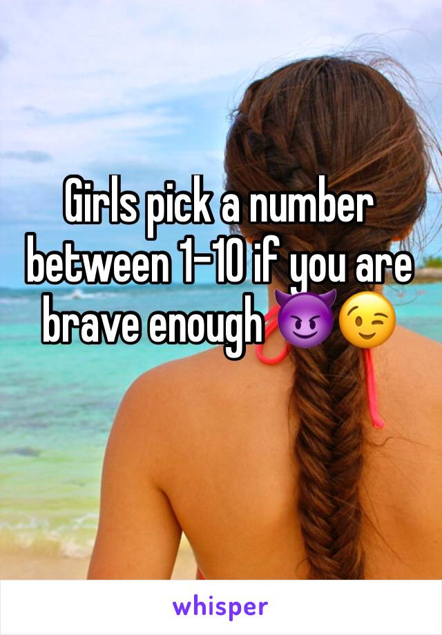 Girls pick a number between 1-10 if you are brave enough 😈😉