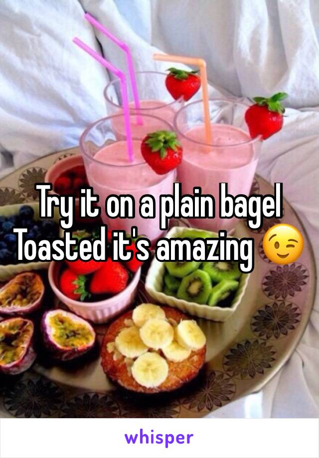 Try it on a plain bagel 
Toasted it's amazing 😉 