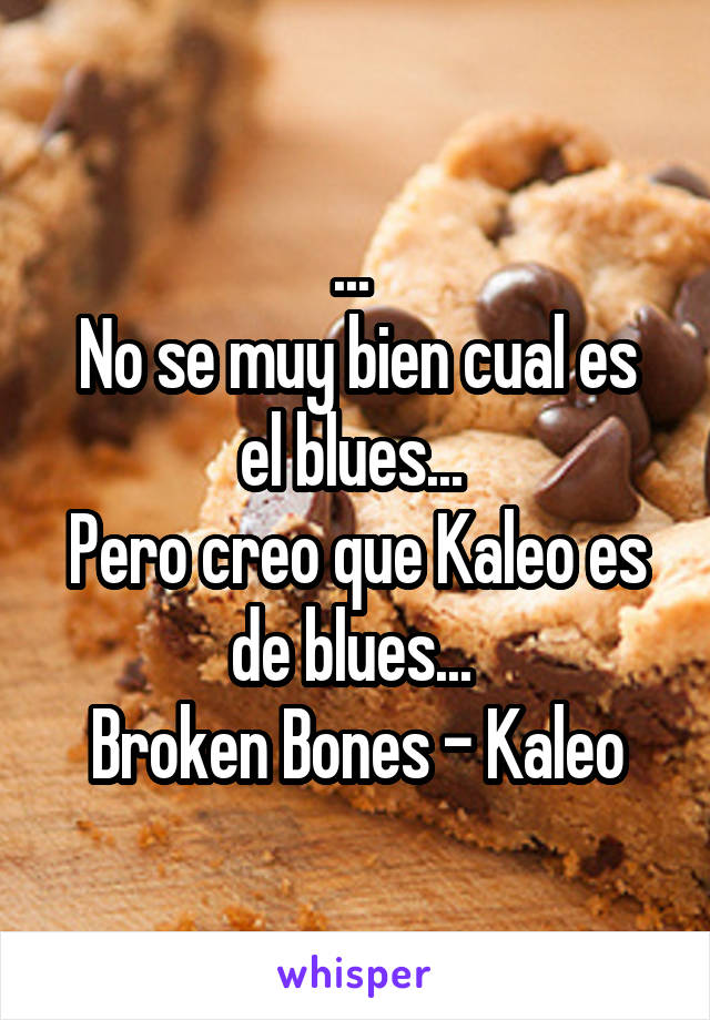 ... 
No se muy bien cual es el blues... 
Pero creo que Kaleo es de blues... 
Broken Bones - Kaleo