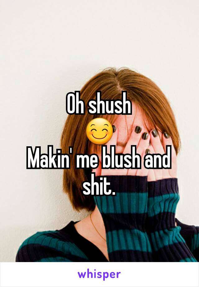 Oh shush
😊
Makin' me blush and shit.