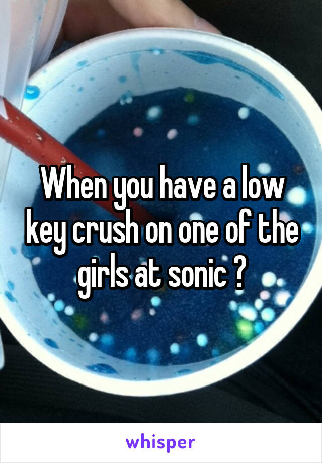 When you have a low key crush on one of the girls at sonic 😝