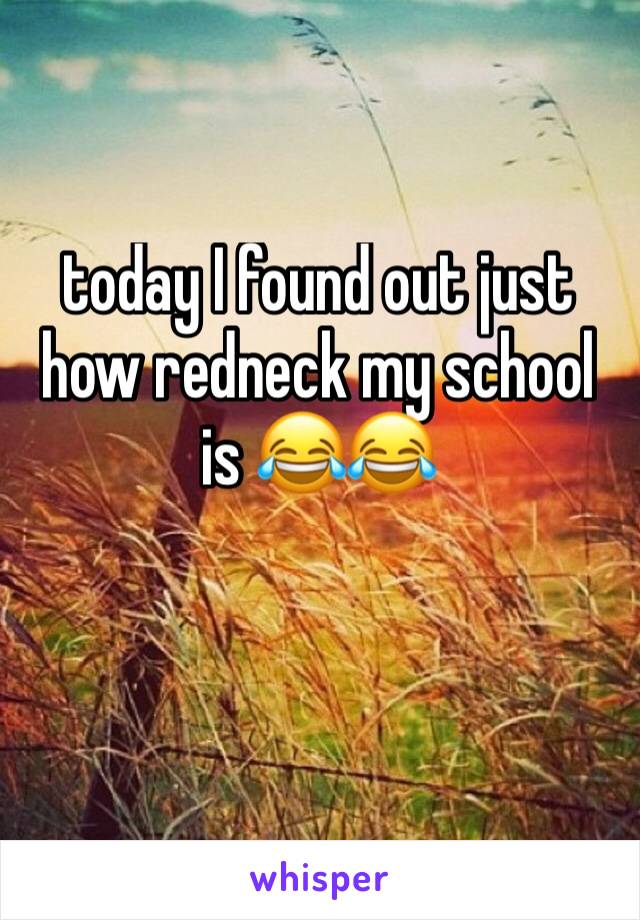 today I found out just how redneck my school is 😂😂