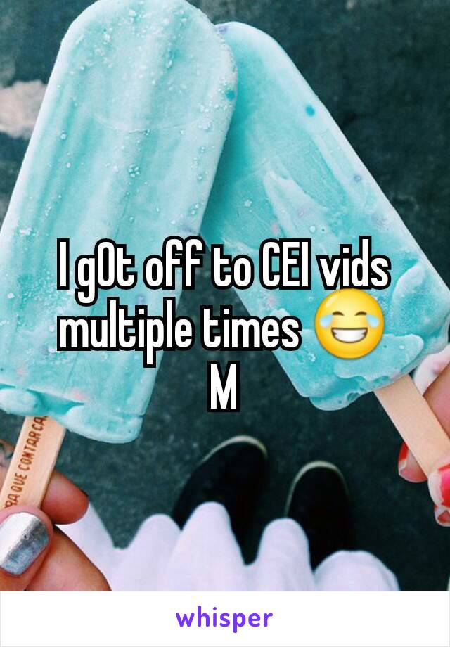 I g0t off to CEI vids multiple times 😂
M