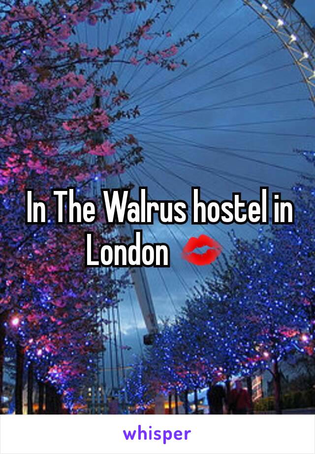  In The Walrus hostel in London 💋