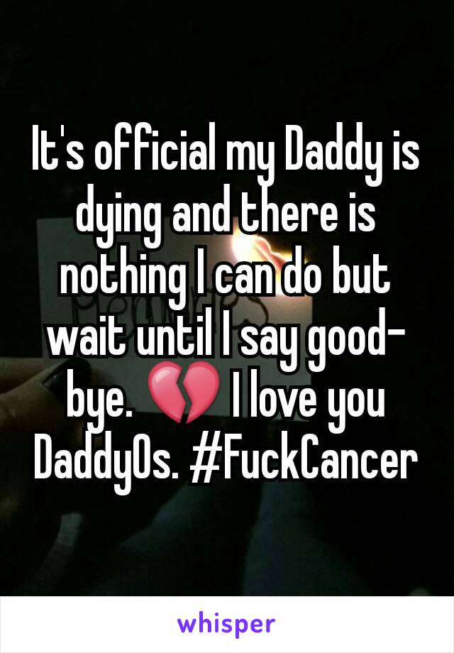 It's official my Daddy is dying and there is nothing I can do but wait until I say good-bye. 💔 I love you DaddyOs. #FuckCancer