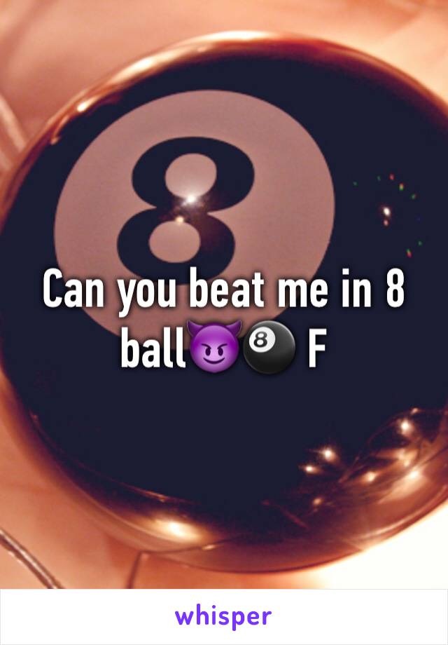 Can you beat me in 8 ball😈🎱 F