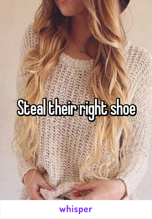 Steal their right shoe