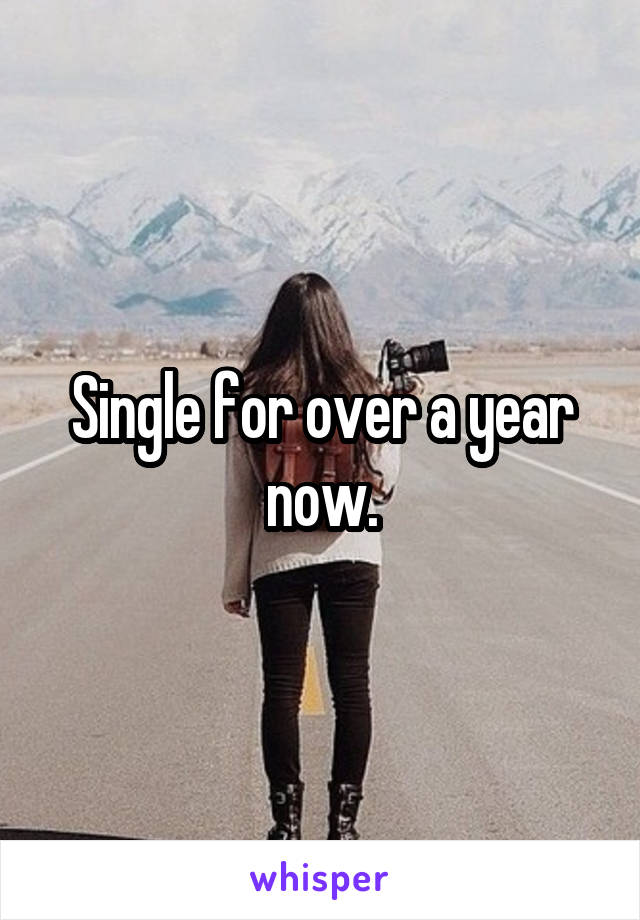 Single for over a year now.
