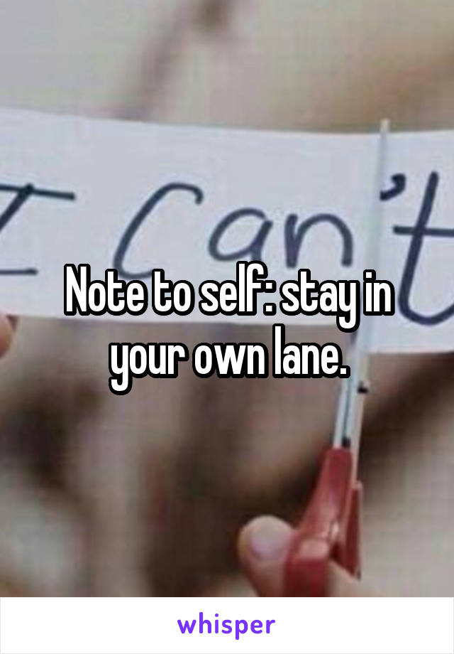 Note to self: stay in your own lane.