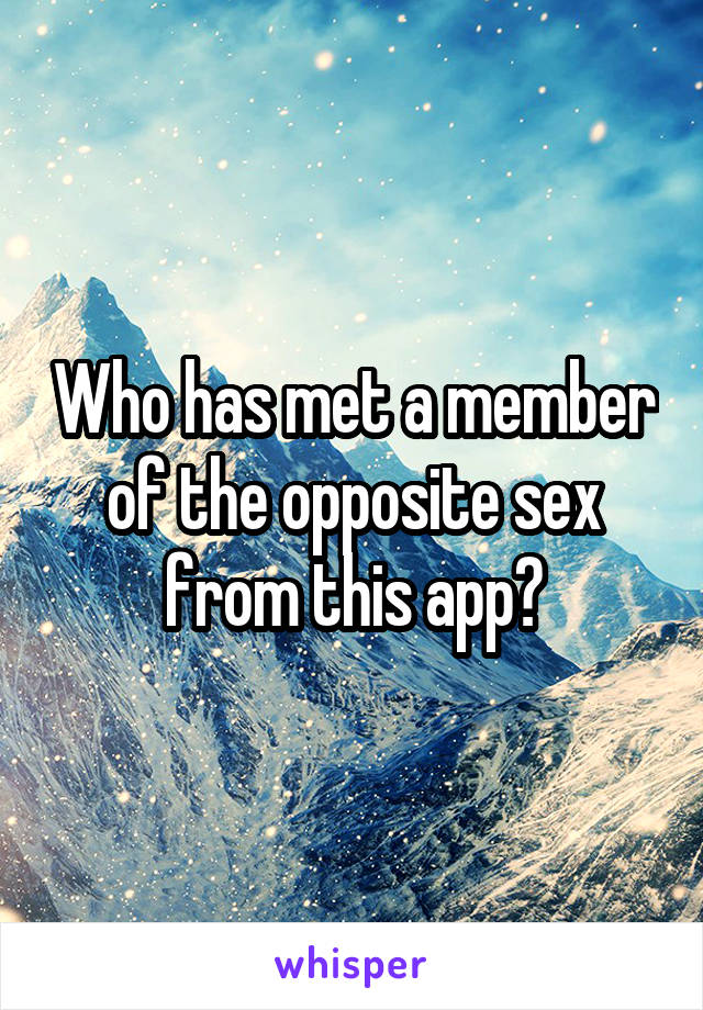 Who has met a member of the opposite sex from this app?