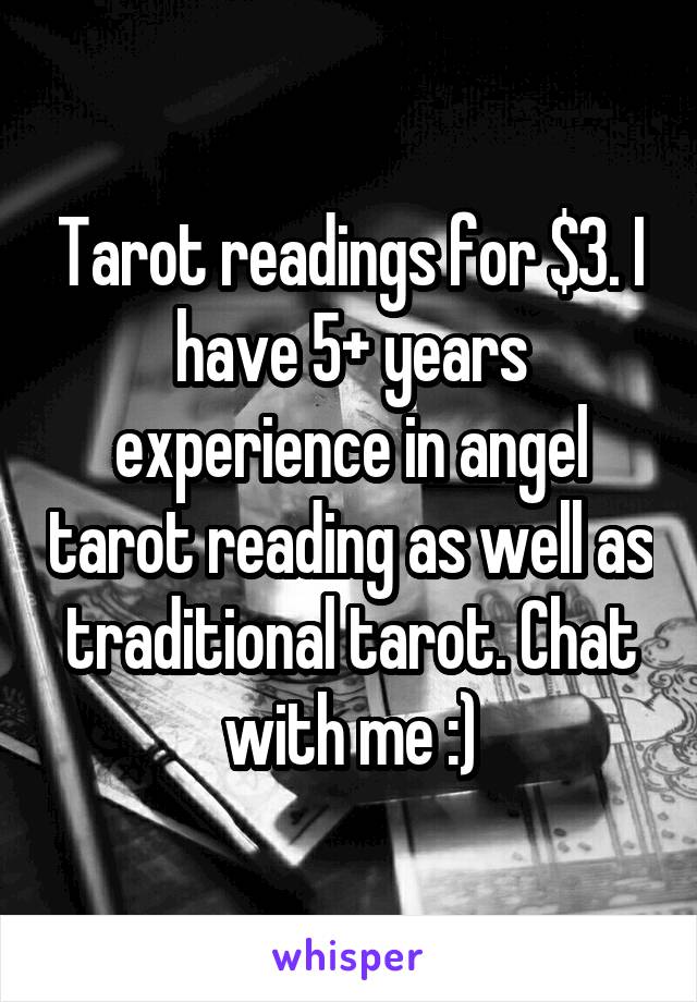 Tarot readings for $3. I have 5+ years experience in angel tarot reading as well as traditional tarot. Chat with me :)